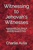 Witnessing to Jehovah's Witnesses: Understanding Their History & Theology so Christians can Effectively Minister to Them B086Y3RTMW Book Cover