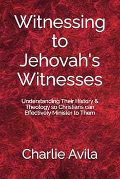 Witnessing to Jehovah's Witnesses: Understanding Their History & Theology so Christians can Effectively Minister to Them