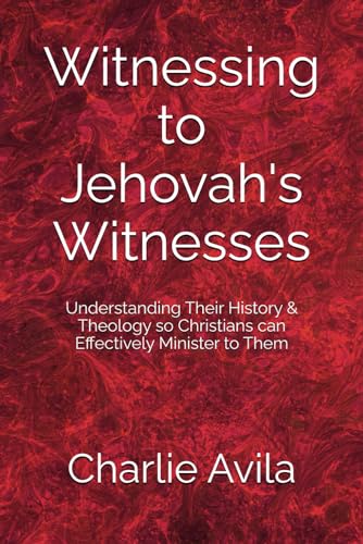 Witnessing to Jehovah's Witnesses: Understanding Their History & Theology so