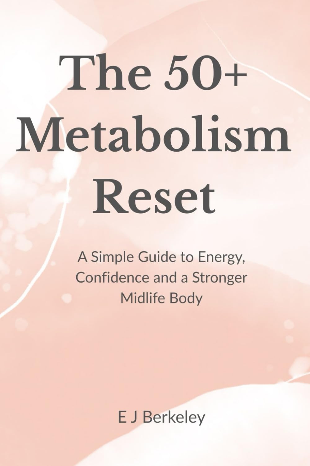 The 50+ Metabolism Reset: A Simple Guide to Energy, Confidence and a Stronger Midlife Body
