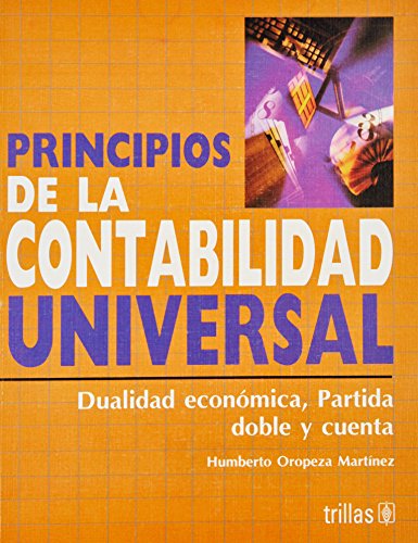 Principios de la contabilidad universal / Universal Accounting Principles: Dualidad economica, partida doble y cuenta / Economic Duality, Double Entry and Account (Spanish Edition)