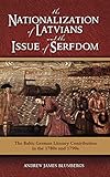 The Nationalization of Latvians and the Issue of Serfdom: The Baltic German Literary Contribution in the 1780s and 1790s