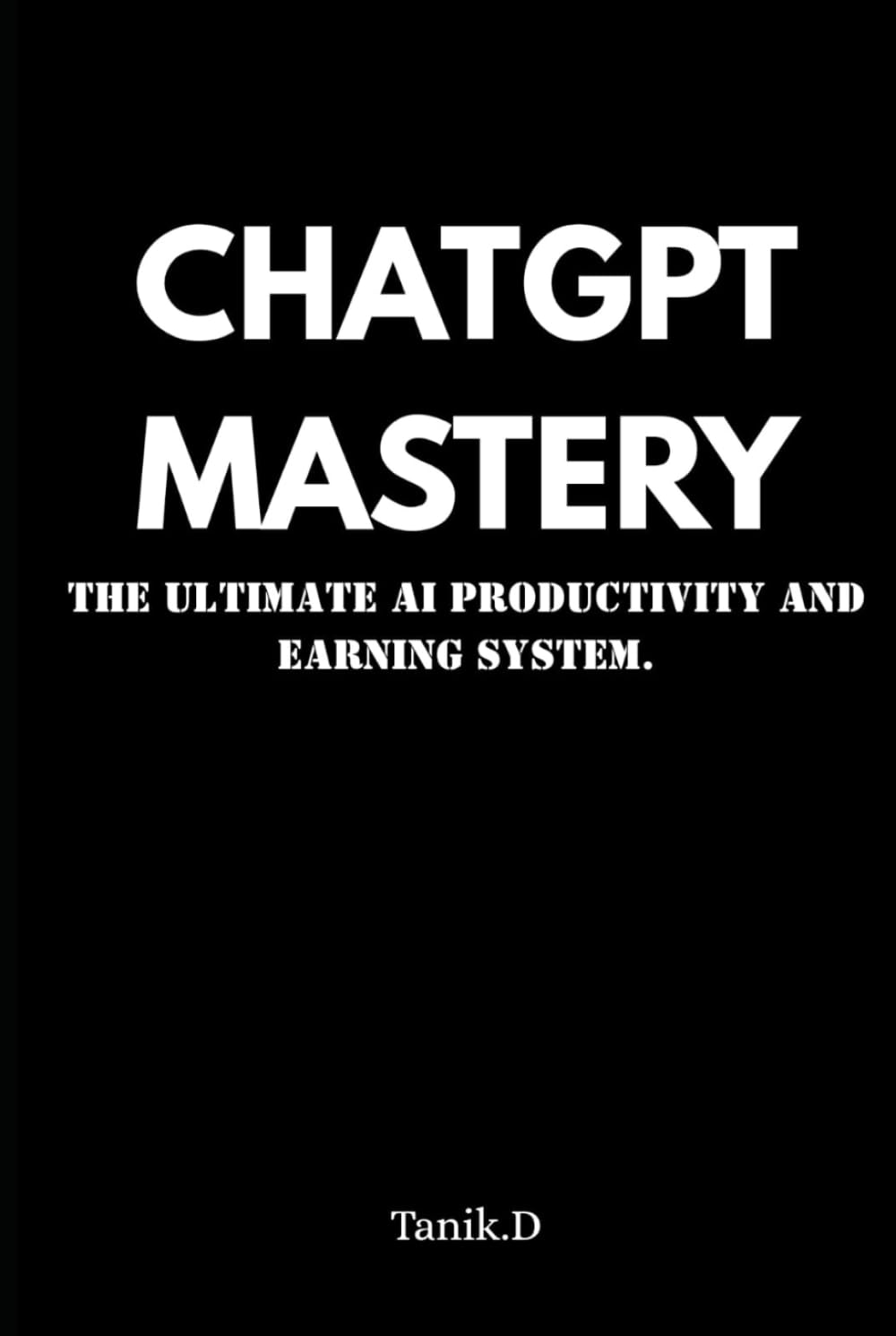 ChatGPT Mastery for Beginners: How to Use ChatGPT Prompts to Make Money, Create Content & Build Online Income Without Technical Skills