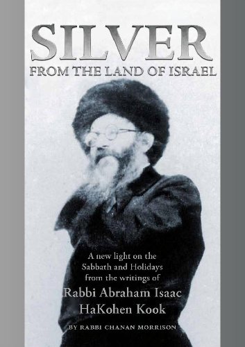 Silver from the Land of Israel: A New Light on the Sabbath and Holidays from the Writings of Rabbi Abraham Isaac Hakohen Kook