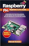 Raspberry Pi 4 Beginners to Pro Guide. Your Complete Practical Manual to Mastering the New Raspberry Pi 4 with DIY Projects, Plus Tips, and Tricks