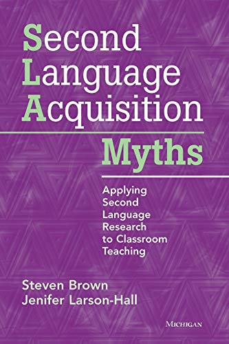 Second Language Acquisition Myths: Applying Second Language Research to Classroom Teaching