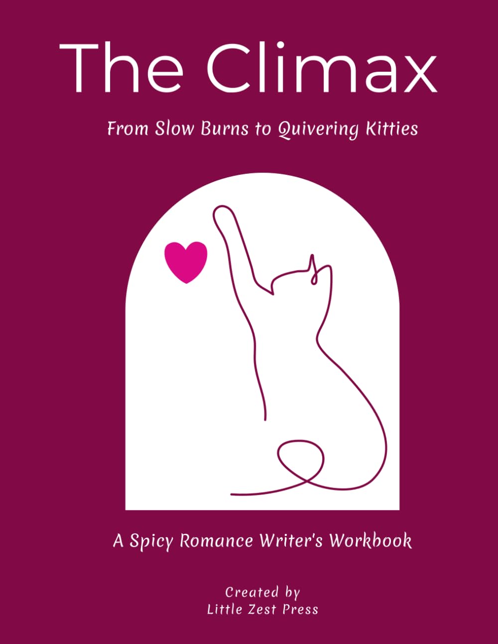 The Climax: From Slow Burns to Quivering Kitties, A Spicy Romance Writer's Workbook Vol. 1