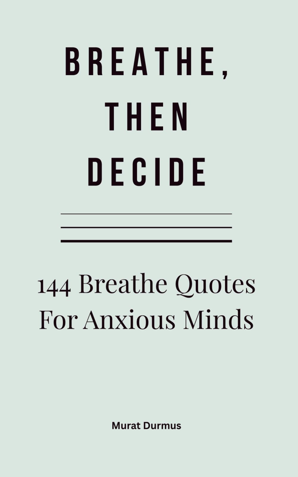 Breathe, Then Decide: 144 Breathe Quotes For Anxious Minds
