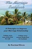 The Marriage Guidebook: 10 Principles to Improve Your Marriage Relationship Plus The 3 things every man needs from his wife & The 3 things every woman needs from her husband 1518728200 Book Cover
