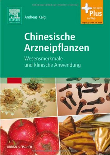 Chinesische Arzneipflanzen: Wesensmerkmale und klinische Anwendung - mit Zugang zum Elsevier-Portal: Wesensmerkmale und klinische Anwendung. Mit dem Plus im Web. Zugangscode im Buch