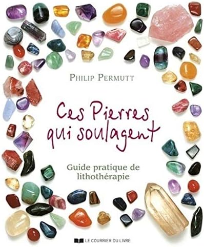 Ces pierres qui soulagent - tome 1 (1): Guide pratique de Lithothérapie, Tome 1