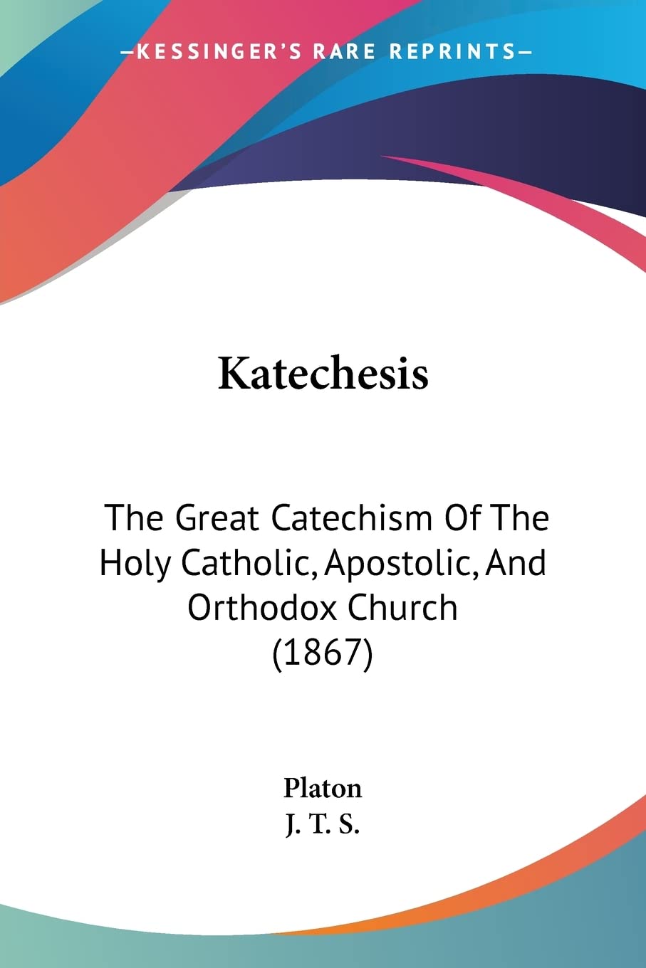 Katechesis: The Great Catechism Of The Holy Catholic, Apostolic, And Orthodox Church (1867)