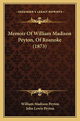 Memoir Of William Madison Peyton, Of Roanoke (1873)