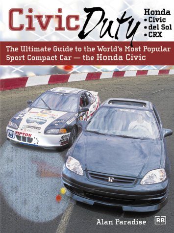 Civic Duty: The Ultimate Guide to the World's Most Popular Sport Compact Car - the Honda Civic