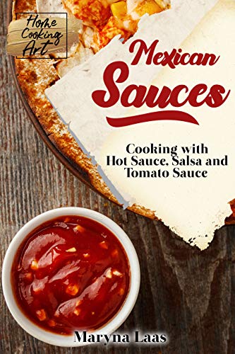 Mexican Sauces: Cooking with Hot Sauce, Salsa and Tomato Sauce (Home Cooking Art)