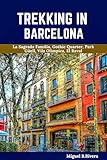 Trekking In Barcelona Travel Guide: A Self-Guided Walking Tour for Satisfactory Experiences on Your Adventure to The land of Catalonia (6 Walks - 120 Stops) (English Edition)