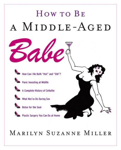 How to Be a Middle-Aged Babe Miller, Marilyn Suzanne