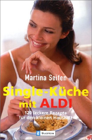 Single-Küche mit Aldi: 120 leckere Rezepte für den kleinen Haushalt Single-Küche mit Aldi: 120 leckere Rezepte für den kleinen Haushalt