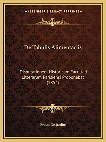 De Tabulis Alimentariis: Disputationem Historicam Facultati Litterarum Parisiensi Proponebat (1854) (Latin Edition)