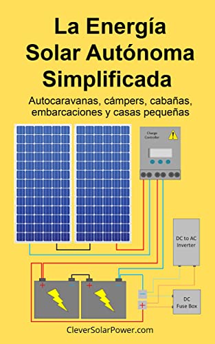 La Energía Solar Autónoma Simplificada: Autocaravanas, cámpers, cabañas, embarcaciones y casas pequeñas