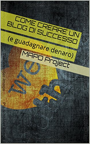Come creare un blog di successo: (...e forse guadagnare denaro