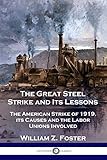The Great Steel Strike and Its Lessons: The American Strike of 1919, its Causes and the Labor Unions Involved