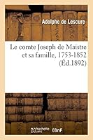 Le Comte Joseph de Maistre Et Sa Famille, 1753-1852, A(c)Tudes Et Portraits Politiques Et Litta(c)Raires 201348593X Book Cover