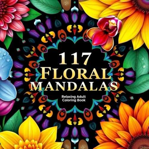 117 Floral Mandalas: 117 Floral Mandalas: Intricate Adult Coloring Book for Stress Relief & Mindfulness (MANDALAS FOR ADULT)