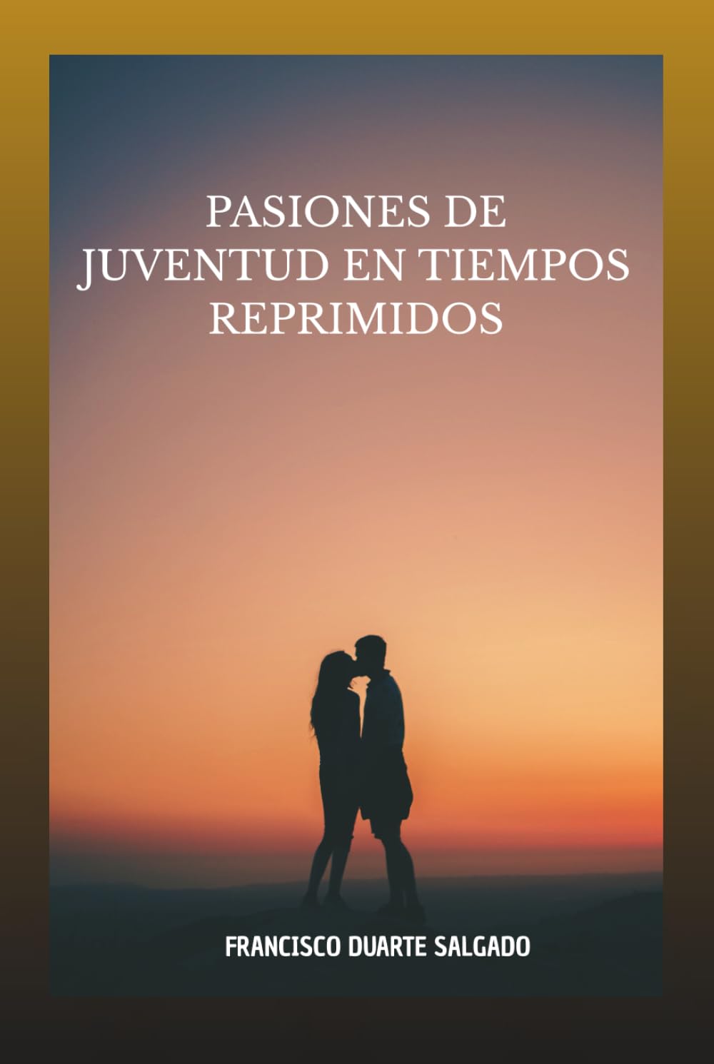 PASIONES DE JUVENTUD EN TIEMPOS REPRIMIDOS: A la Memoria de los dias que nunca volveran