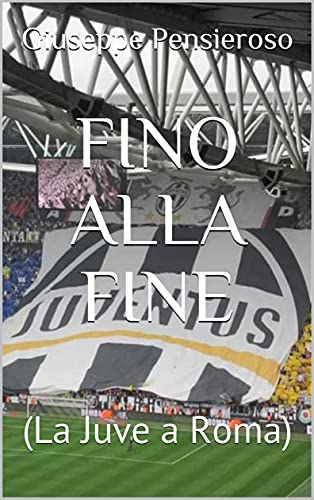  FINO ALLA FINE: (La Juve a Roma)