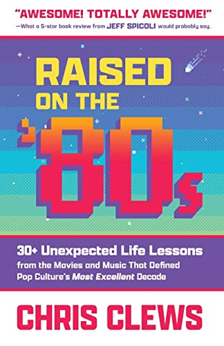 Raised on the '80s: 30+ Unexpected Life Lessons from the Movies and Music That Defined Pop Culture's...