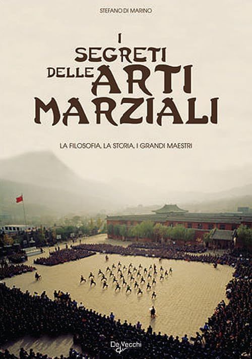 I segreti delle arti marziali. La filosofia, la storia i grandi maestr