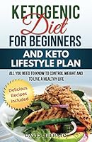 Ketogenic Diet for Beginners and Keto Lifestyle Plan: All You Need to Know to Control Weight and Live A Healthy Life 1981017844 Book Cover