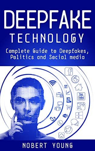 DeepFake Technology: Complete Guide to Deepfakes, Politics and Social Media