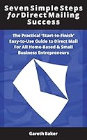 Seven Simple Steps for Direct Mailing Success: The Practical 'Start-To-Finish' Easy-To-Use Guide to Direct Mail for All Home-Based & Small Business En 1503204405 Book Cover