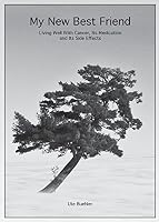 My New Best Friend: Living well with Cancer, Its Medication and its Side Effects 0977074986 Book Cover