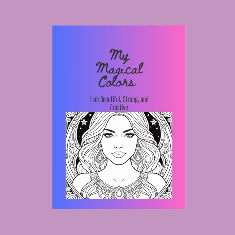 My Magical Colors ....... I am Beautiful, Strong, and Creative