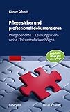 Pflege sicher und professionell dokumentieren: Pflegeberichte – Leistungsnachweise – Dokumentationsbögen