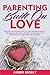 Parenting Built On Love: How to Live Authentically, Love Unconditionally, and Lead by Example to Help Your Child Take Responsibility for Who They Become