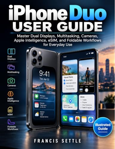 iPhone Duo USER GUIDE: Master Dual Displays, Multitasking, Cameras, Apple Intelligence, eSIM, and Foldable Workflows for Everyday Use