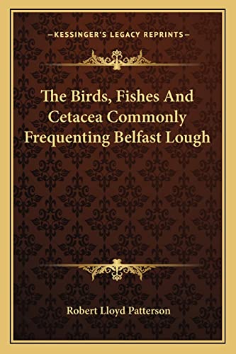 The Birds, Fishes And Cetacea Commonly Frequenting Belfast Lough