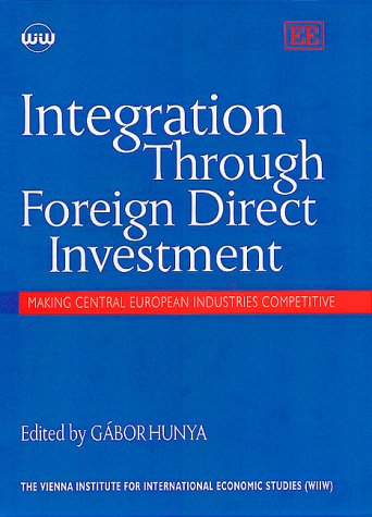 Integration Through Foreign Direct Investment: Making Central European Industries Competitive (Vienna Institute for Comparative Economic Studies Series,)