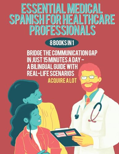 Essential Medical Spanish for Healthcare Professionals: 8 Books in 1. Bridge the Communication Gap in Just 15 Minutes a Day — A Bilingual Guide with Real-Life Scenarios
