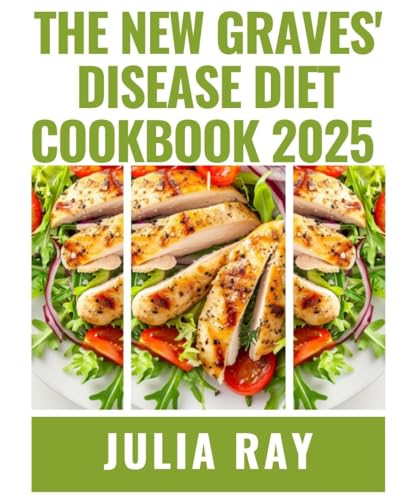 The New Graves' Disease Diet Cookbook 2025: Healing Through Food: Delicious Recipes to Manage Graves' Disease and Restore Thyroid Balance