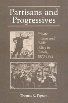 Hardcover Partisans and Progressives: Private Interest and Public Policy in Illinois, 1870-1922 Book