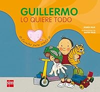 Guillermo lo quiere todo/ Guillermo Wants Everything (Cuentos Para Sentir/ Stories to Feel) (Spanish Edition) 8467512121 Book Cover