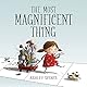 The Most Magnificent Thing (Most Magnificent, 1, Band 1)