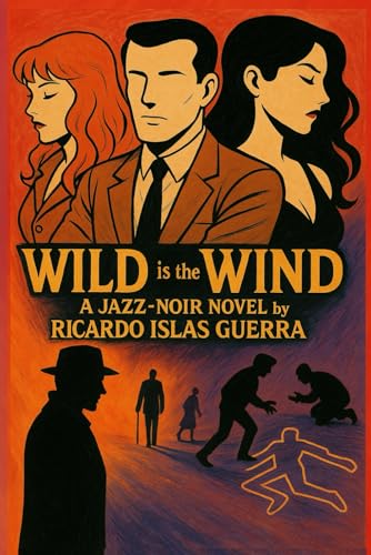 Wild is the Wind: A Jazz-Noir Novel by Ricardo Islas Guerra