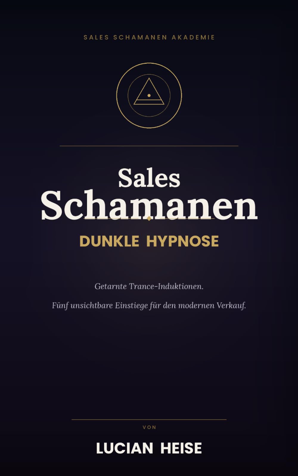 SALES SCHAMANEN – Dunkle Hypnose: Lehrmodul 1 – Hypnose im Verkauf: Fünf unsichtbare Trance-Induktionen mit Embedded Commands für mehr Kunden