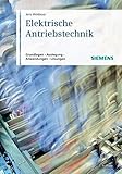 Elektrische Antriebstechnik: Grundlagen, Auslegung, Anwendungen, Lösungen